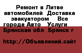 Ремонт в Литве автомобилей. Доставка эвакуатором. - Все города Авто » Услуги   . Брянская обл.,Брянск г.